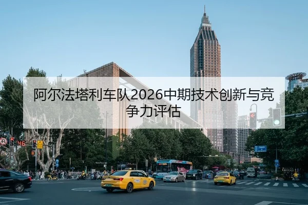 阿尔法塔利车队2026中期技术创新与竞争力评估