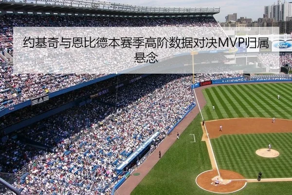 约基奇与恩比德本赛季高阶数据对决MVP归属悬念